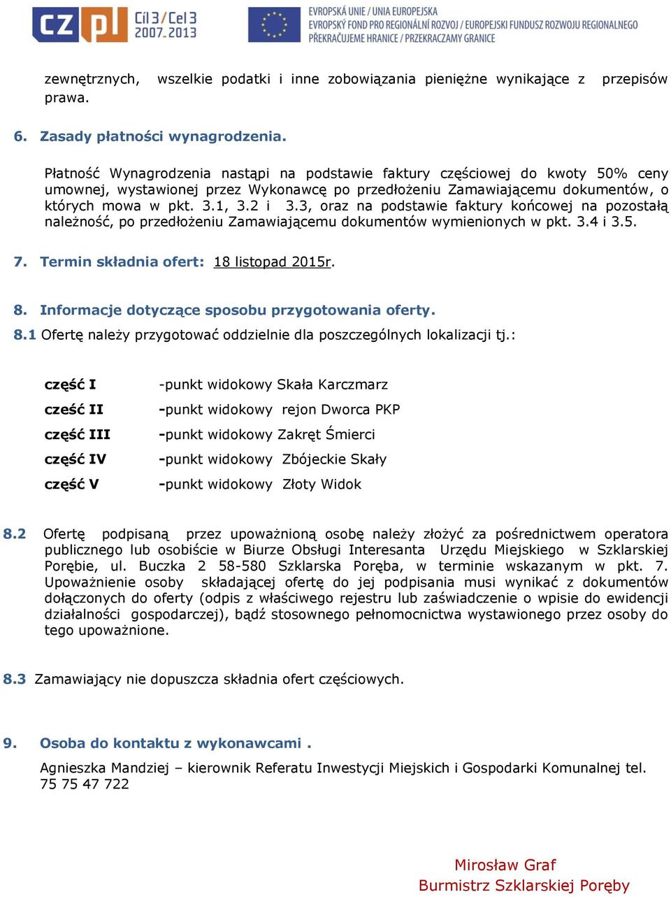 3, oraz na podstawie faktury końcowej na pozostałą należność, po przedłożeniu Zamawiającemu dokumentów wymienionych w pkt. 3.4 i 3.5. 7. Termin składnia ofert: 18 listopad 2015r. 8.