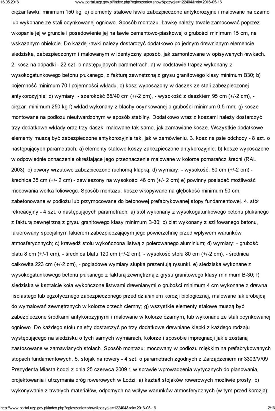 Do każdej ławki należy dostarczyć dodatkowo po jednym drewnianym elemencie siedziska, zabezpieczonym i malowanym w identyczny sposób, jak zamontowane w opisywanych ławkach. 2. kosz na odpadki 22 szt.