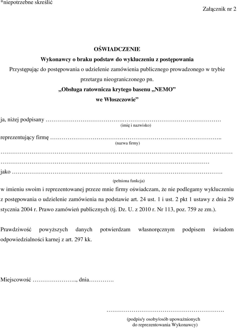 (pełniona funkcja) w imieniu swoim i reprezentowanej przeze mnie firmy oświadczam, Ŝe nie podlegamy wykluczeniu z postępowania o udzielenie zamówienia na podstawie art. 24 ust. 1 i ust.