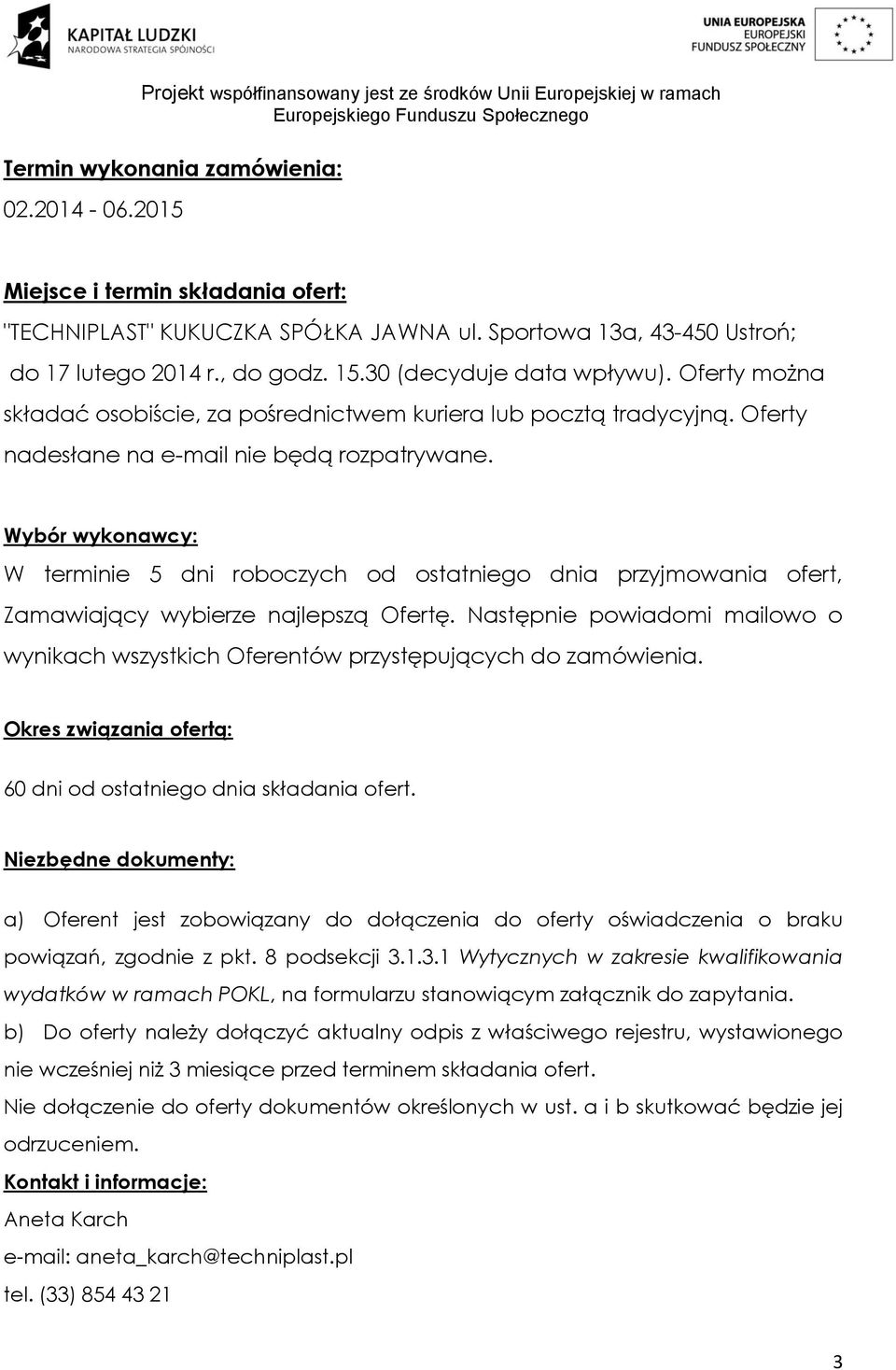 Wybór wykonawcy: W terminie 5 dni roboczych od ostatniego dnia przyjmowania ofert, Zamawiający wybierze najlepszą Ofertę.