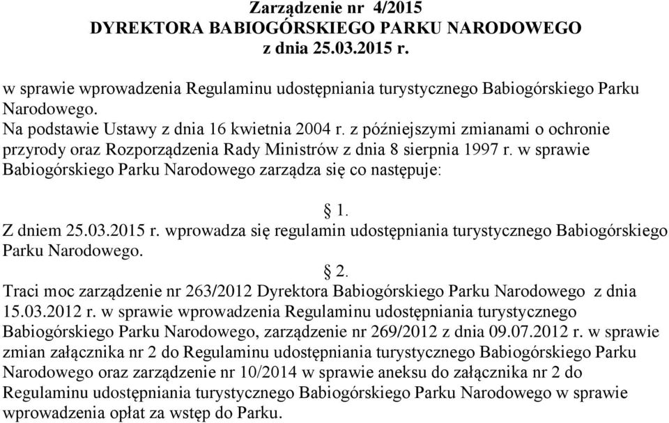 w sprawie Babiogórskiego Parku Narodowego zarządza się co następuje: 1. Z dniem 25.03.2015 r. wprowadza się regulamin udostępniania turystycznego Babiogórskiego Parku Narodowego. 2. Traci moc zarządzenie nr 263/2012 Dyrektora Babiogórskiego Parku Narodowego z dnia 15.