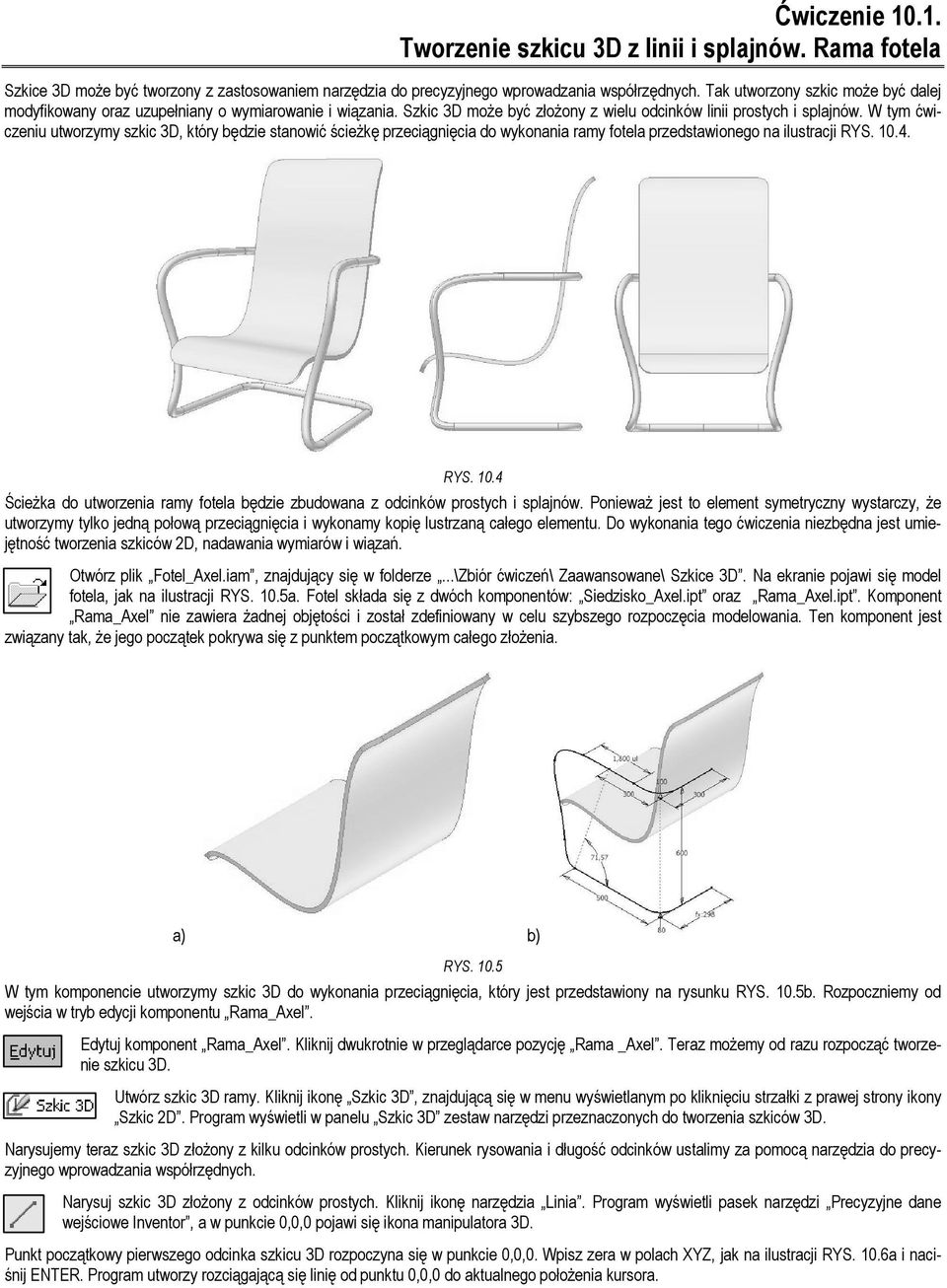 W tym ćwiczeniu utworzymy szkic 3D, który będzie stanowić ścieżkę przeciągnięcia do wykonania ramy fotela przedstawionego na ilustracji RYS. 0.