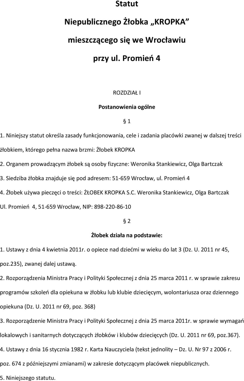 Organem prowadzącym żłobek są osoby fizyczne: Weronika Stankiewicz, Olga Bartczak 3. Siedziba żłobka znajduje się pod adresem: 51-659 Wrocław, ul. Promień 4 4.