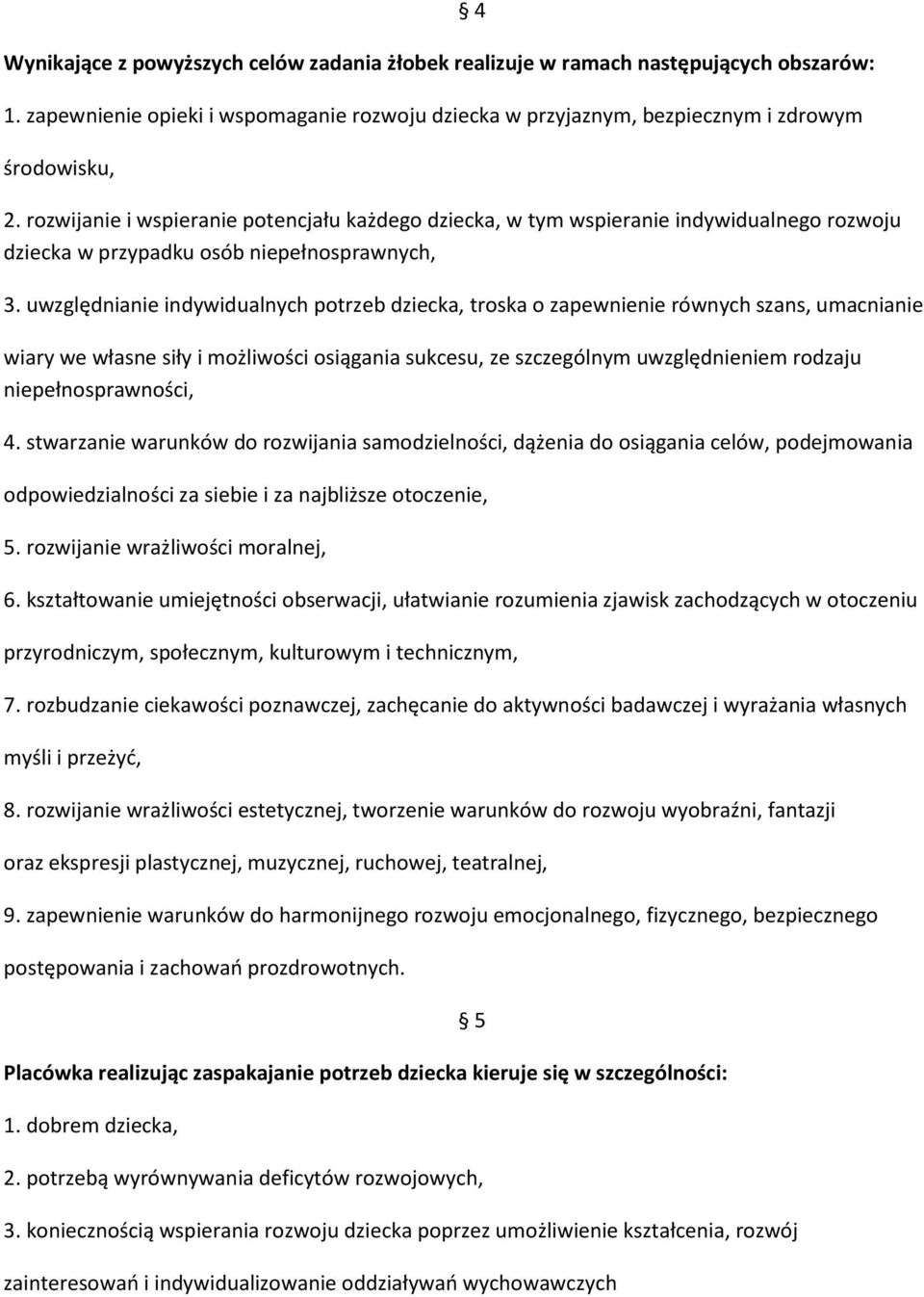 uwzględnianie indywidualnych potrzeb dziecka, troska o zapewnienie równych szans, umacnianie wiary we własne siły i możliwości osiągania sukcesu, ze szczególnym uwzględnieniem rodzaju