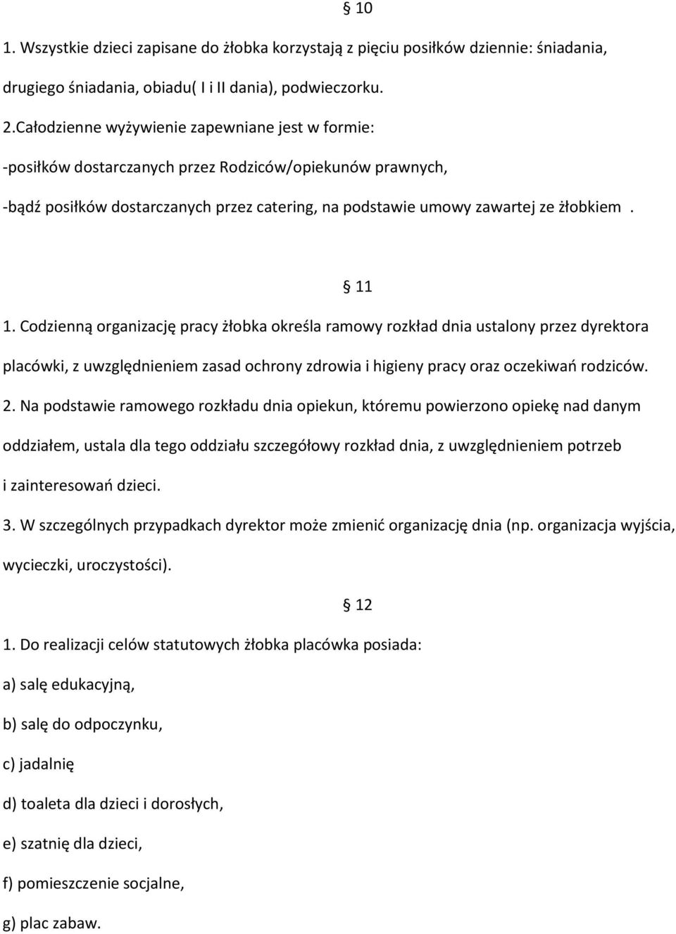 Codzienną organizację pracy żłobka określa ramowy rozkład dnia ustalony przez dyrektora placówki, z uwzględnieniem zasad ochrony zdrowia i higieny pracy oraz oczekiwań rodziców. 2.