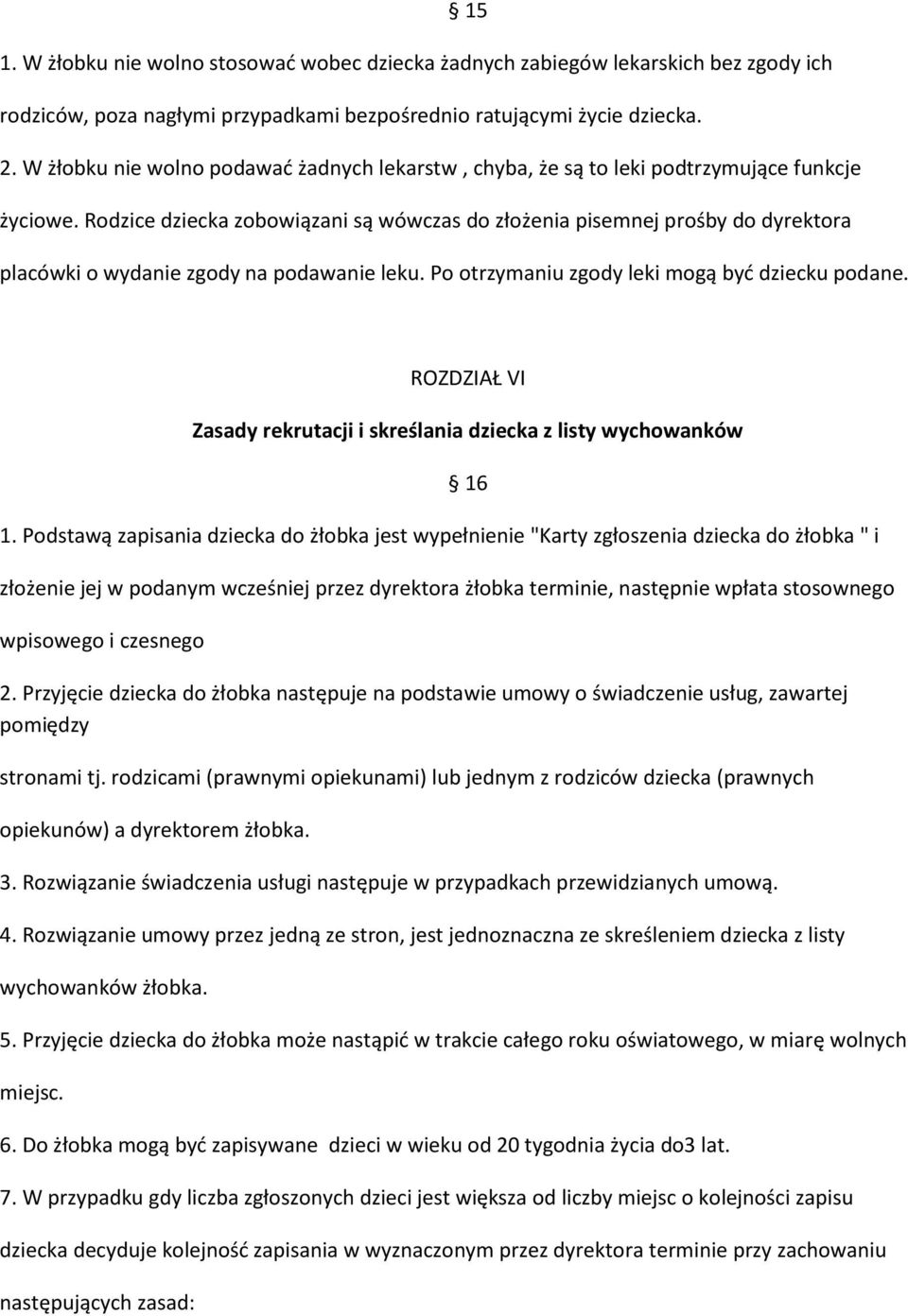 Rodzice dziecka zobowiązani są wówczas do złożenia pisemnej prośby do dyrektora placówki o wydanie zgody na podawanie leku. Po otrzymaniu zgody leki mogą być dziecku podane.