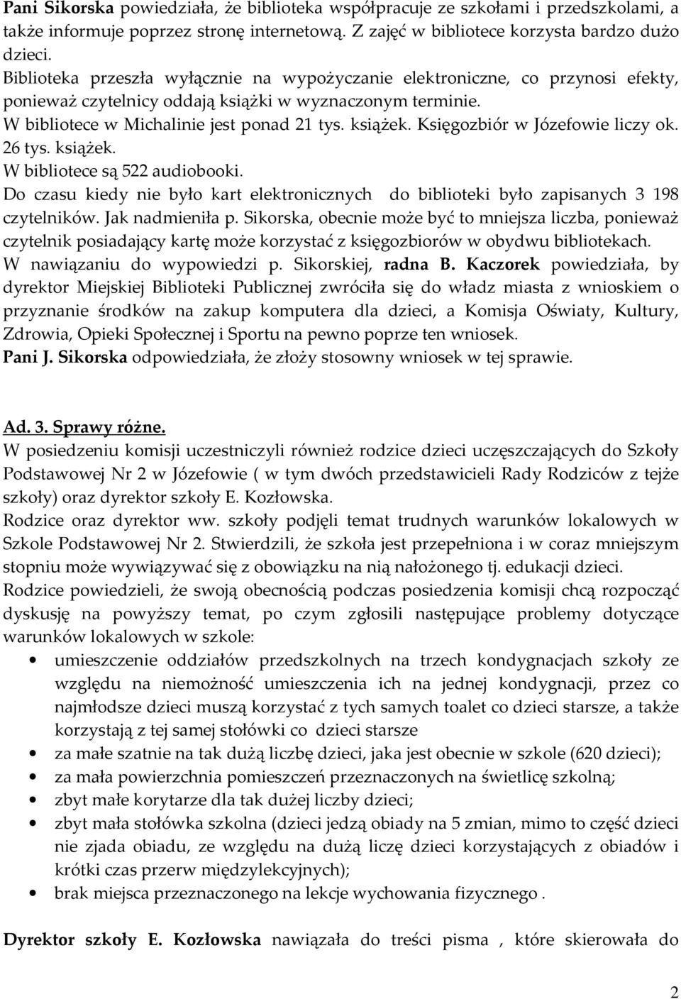 Księgozbiór w Józefowie liczy ok. 26 tys. książek. W bibliotece są 522 audiobooki. Do czasu kiedy nie było kart elektronicznych do biblioteki było zapisanych 3 198 czytelników. Jak nadmieniła p.