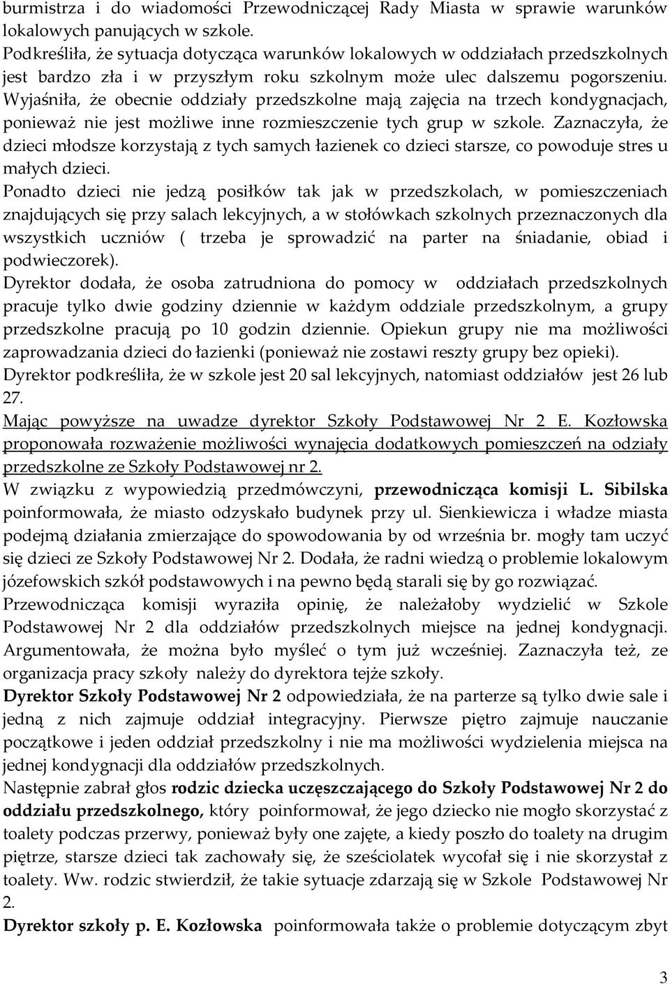 Wyjaśniła, że obecnie oddziały przedszkolne mają zajęcia na trzech kondygnacjach, ponieważ nie jest możliwe inne rozmieszczenie tych grup w szkole.