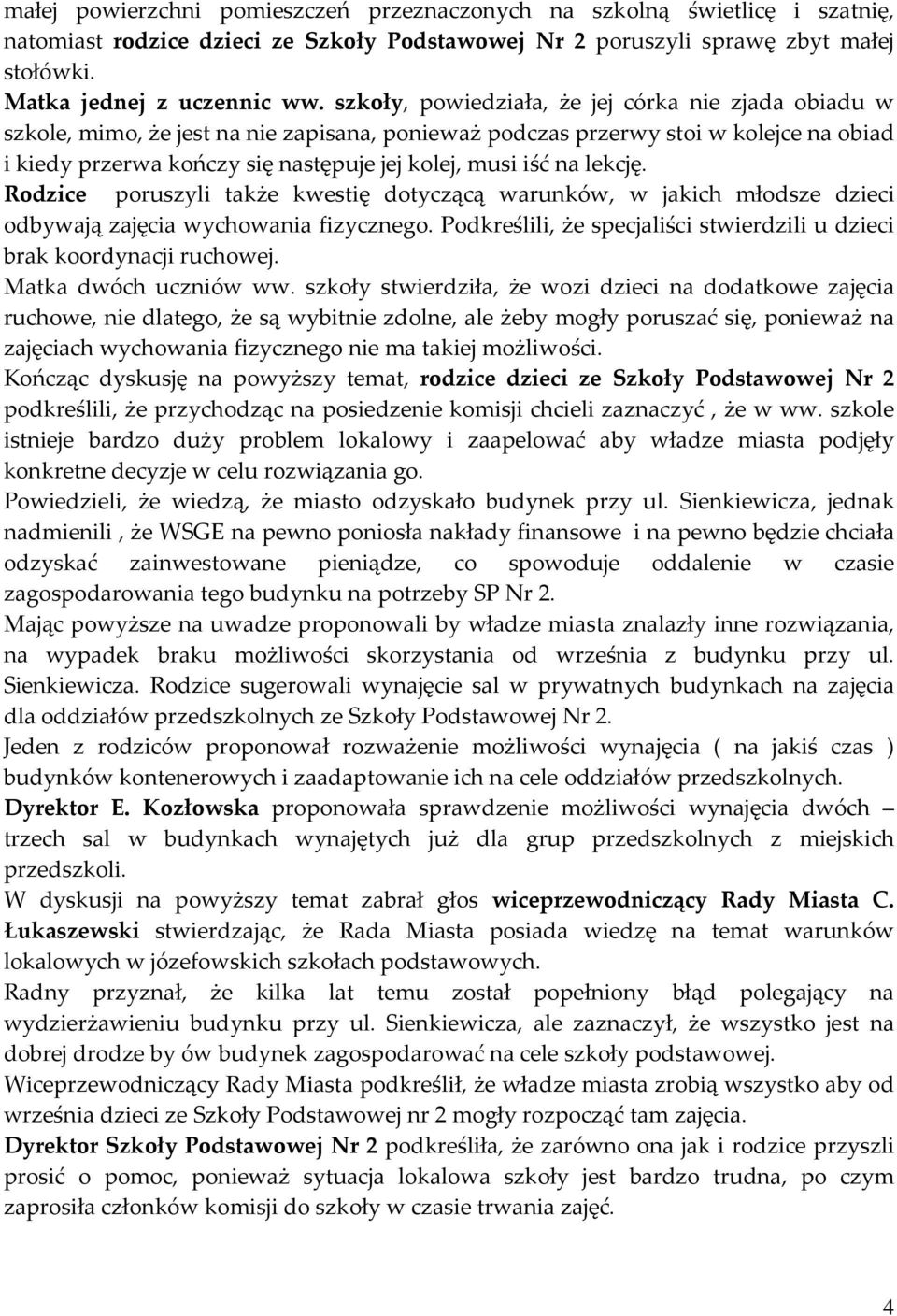 na lekcję. Rodzice poruszyli także kwestię dotyczącą warunków, w jakich młodsze dzieci odbywają zajęcia wychowania fizycznego.