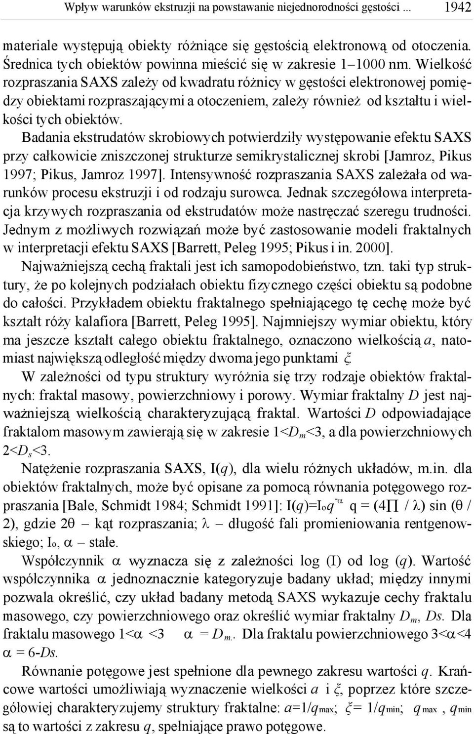 Badania ekstrudatów skrobiowych potwierdziły występowanie efektu SAXS przy całkowicie zniszczonej strukturze semikrystalicznej skrobi [Jamroz, Pikus 997; Pikus, Jamroz 997].