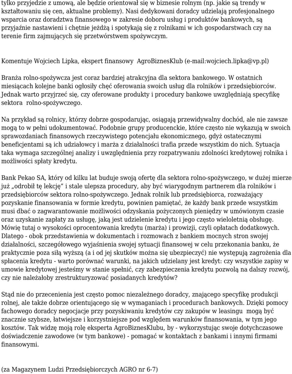 rolnikami w ich gospodarstwach czy na terenie firm zajmujących się przetwórstwem spożywczym. Komentuje Wojciech Lipka, ekspert finansowy AgroBiznesKlub (e-mail:wojciech.lipka@vp.