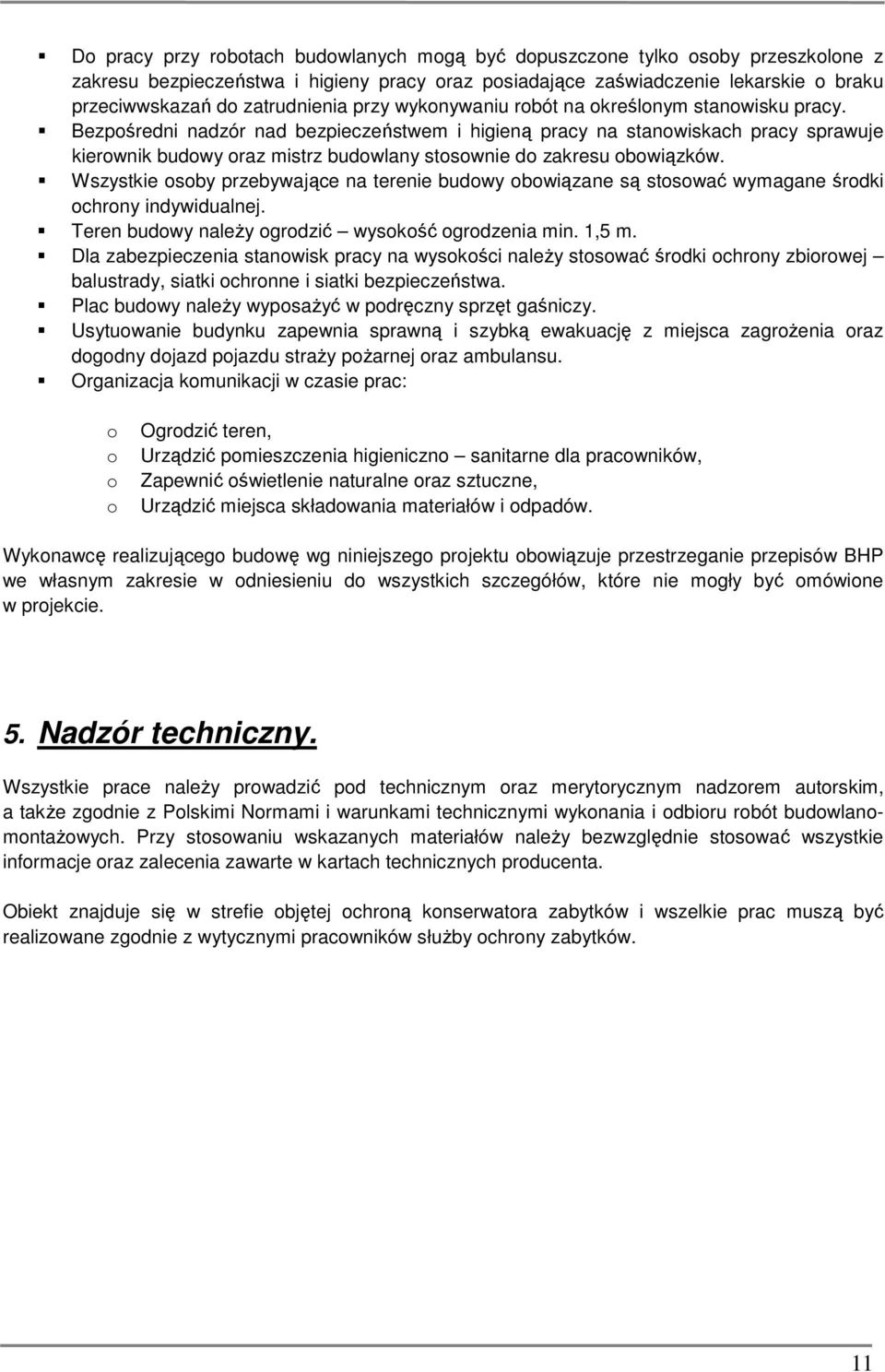 Bezpośredni nadzór nad bezpieczeństwem i higieną pracy na stanowiskach pracy sprawuje kierownik budowy oraz mistrz budowlany stosownie do zakresu obowiązków.