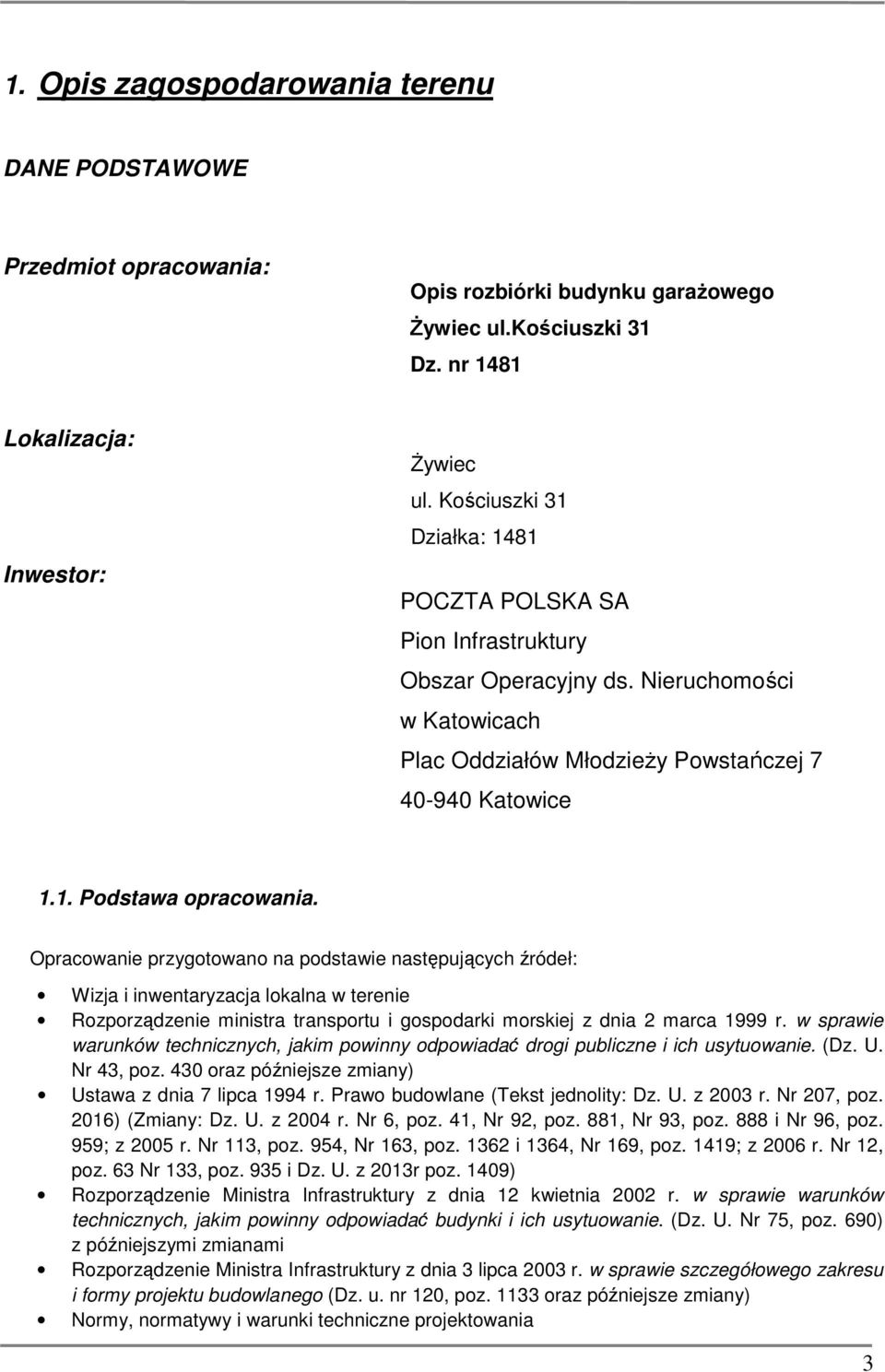 Opracowanie przygotowano na podstawie następujących źródeł: Wizja i inwentaryzacja lokalna w terenie Rozporządzenie ministra transportu i gospodarki morskiej z dnia 2 marca 1999 r.