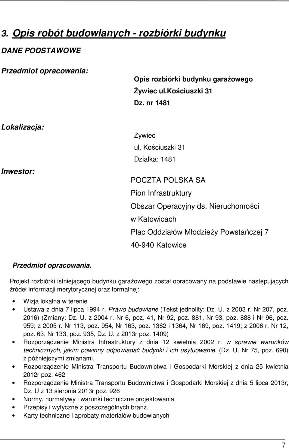 Projekt rozbiórki istniejącego budynku garażowego został opracowany na podstawie następujących źródeł informacji merytorycznej oraz formalnej: Wizja lokalna w terenie Ustawa z dnia 7 lipca 1994 r.