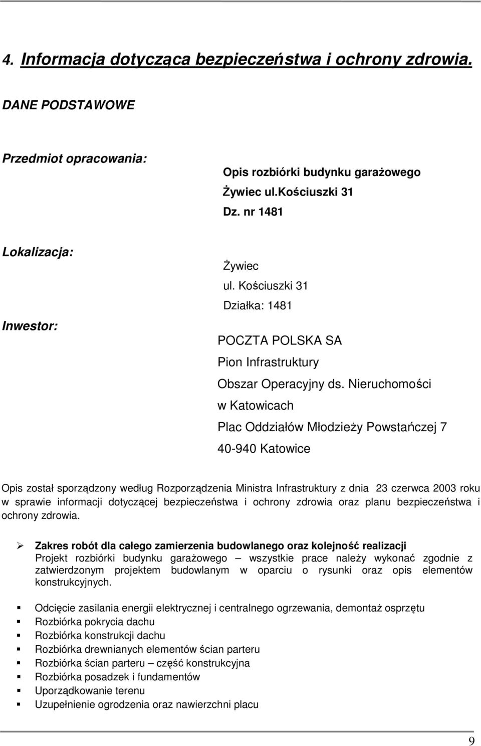 Nieruchomości w Katowicach Plac Oddziałów Młodzieży Powstańczej 7 40-940 Katowice Opis został sporządzony według Rozporządzenia Ministra Infrastruktury z dnia 23 czerwca 2003 roku w sprawie