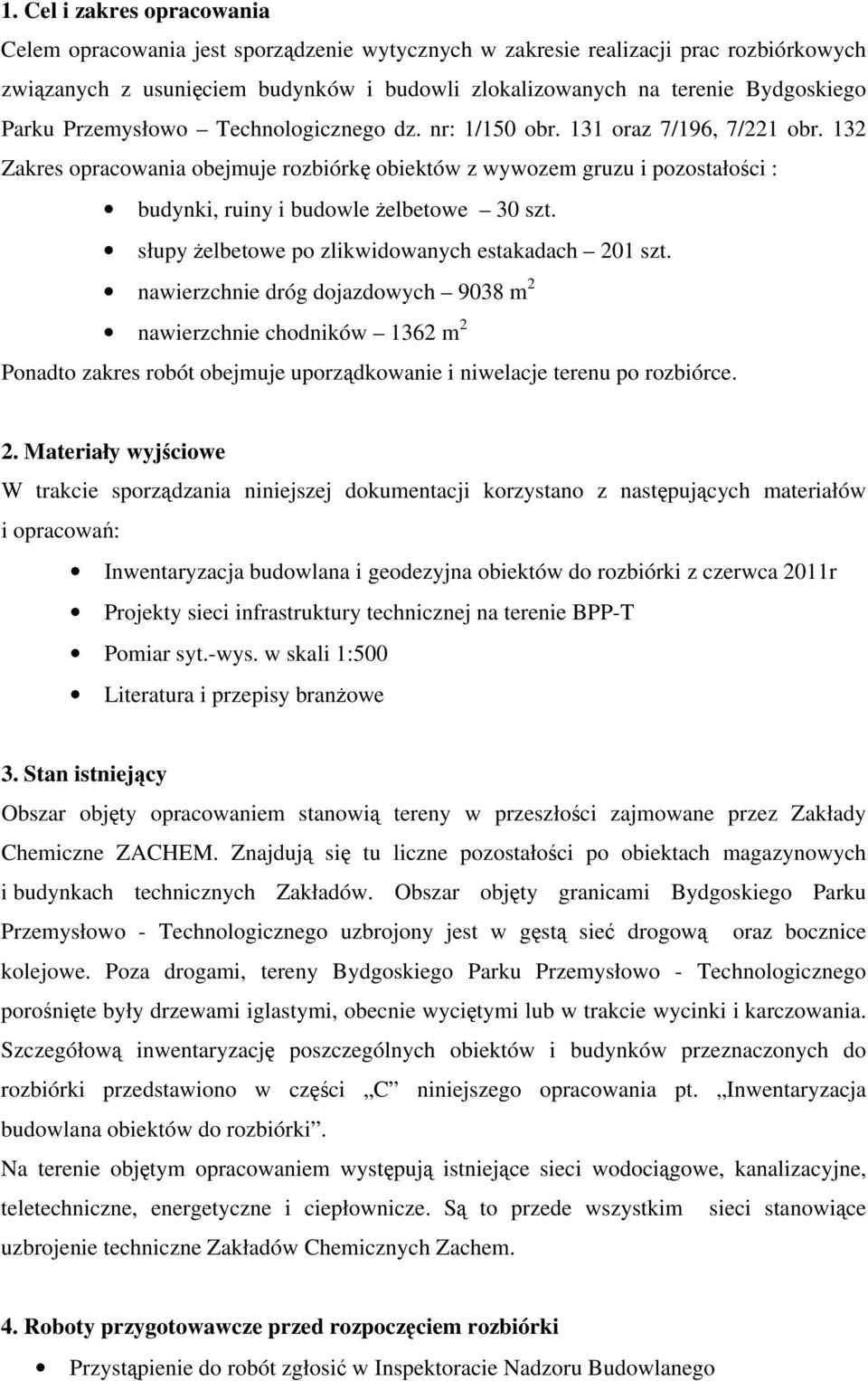 132 Zakres opracowania obejmuje rozbiórkę obiektów z wywozem gruzu i pozostałości : budynki, ruiny i budowle żelbetowe 30 szt. słupy żelbetowe po zlikwidowanych estakadach 201 szt.