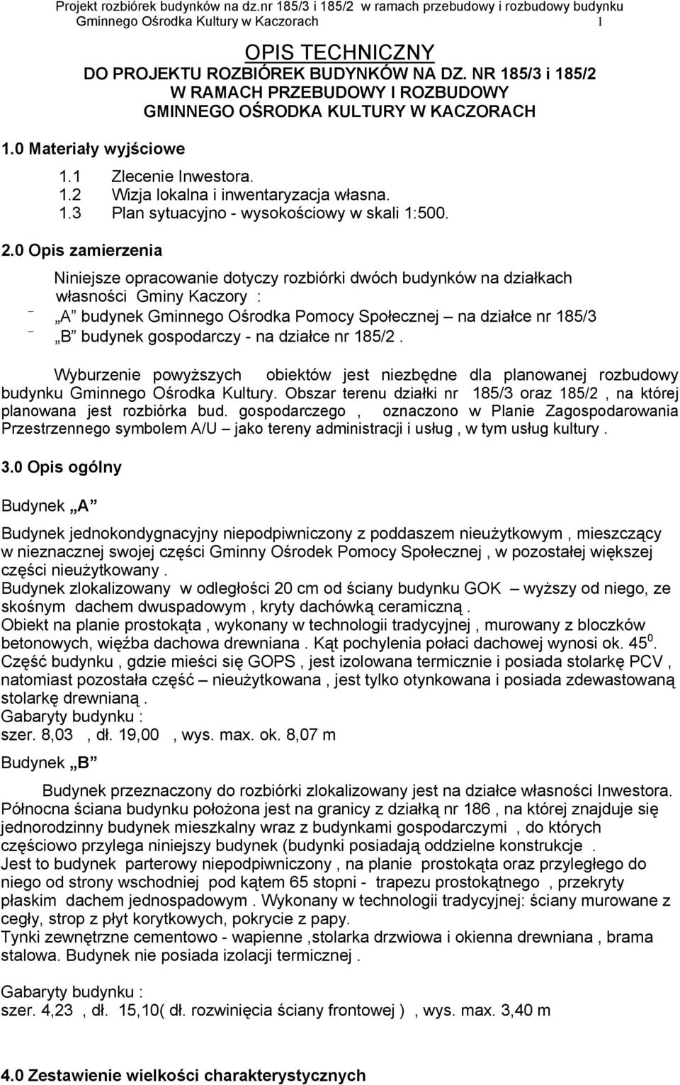 0 Opis zamierzenia Niniejsze opracowanie dotyczy rozbiórki dwóch budynków na działkach własności Gminy Kaczory : A budynek Gminnego Ośrodka Pomocy Społecznej na działce nr 185/3 B budynek gospodarczy