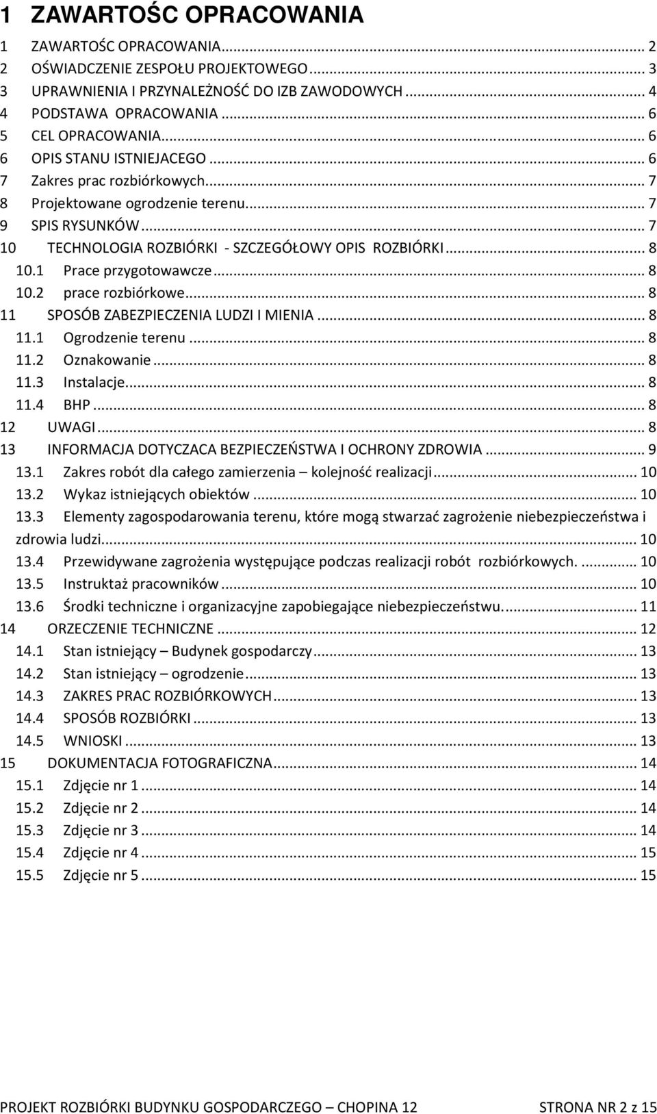 1 Prace przygotowawcze... 8 10.2 prace rozbiórkowe... 8 11 SPOSÓB ZABEZPIECZENIA LUDZI I MIENIA... 8 11.1 Ogrodzenie terenu... 8 11.2 Oznakowanie... 8 11.3 Instalacje... 8 11.4 BHP... 8 12 UWAGI.