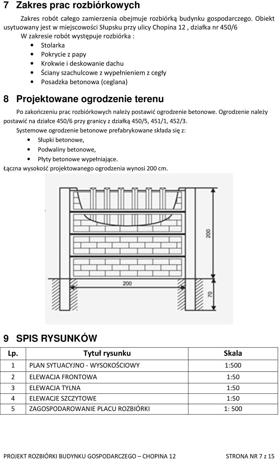 wypełnieniem z cegły Posadzka betonowa (ceglana) 8 Projektowane ogrodzenie terenu Po zakończeniu prac rozbiórkowych należy postawić ogrodzenie betonowe.