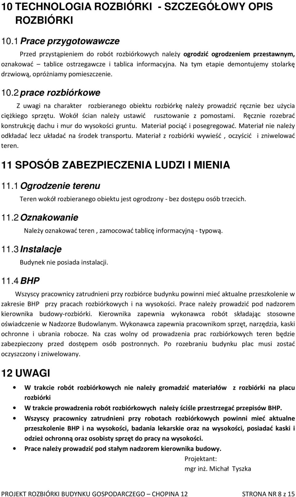 Na tym etapie demontujemy stolarkę drzwiową, opróżniamy pomieszczenie. 10.2 prace rozbiórkowe Z uwagi na charakter rozbieranego obiektu rozbiórkę należy prowadzić ręcznie bez użycia ciężkiego sprzętu.