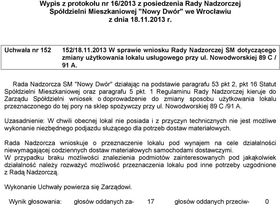 1 Regulaminu Rady Nadzorczej kieruje do Zarządu Spółdzielni wniosek o doprowadzenie do zmiany sposobu użytkowania lokalu przeznaczonego do tej pory na sklep spożywczy przy ul.