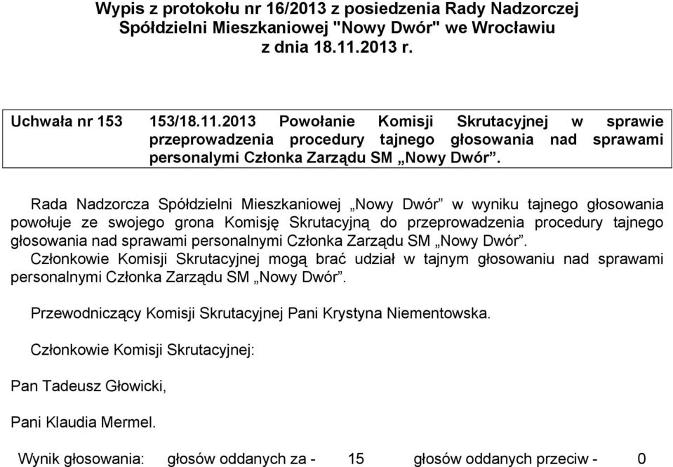 sprawami personalnymi Członka Zarządu SM Nowy Dwór. Członkowie Komisji Skrutacyjnej mogą brać udział w tajnym głosowaniu nad sprawami personalnymi Członka Zarządu SM Nowy Dwór.