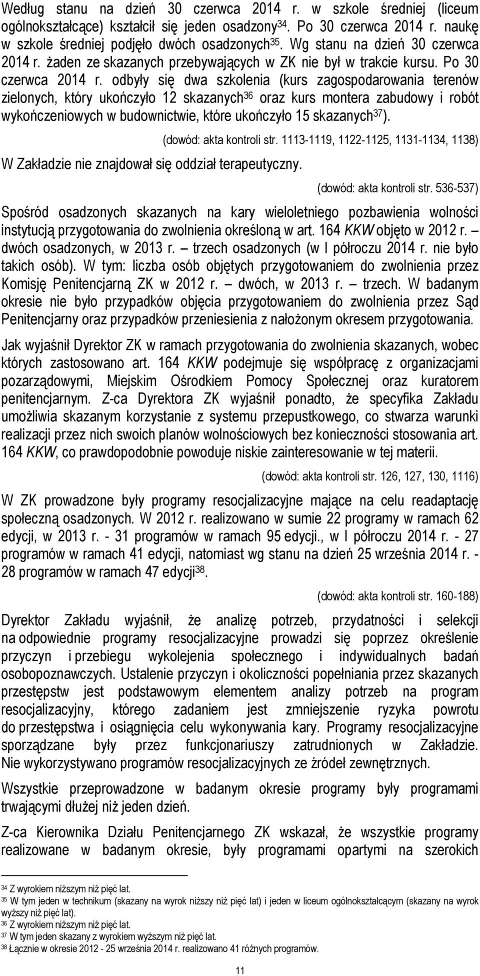 odbyły się dwa szkolenia (kurs zagospodarowania terenów zielonych, który ukończyło 12 skazanych 36 oraz kurs montera zabudowy i robót wykończeniowych w budownictwie, które ukończyło 15 skazanych 37 ).