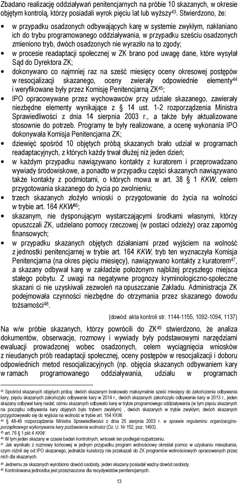 wyraziło na to zgody; w procesie readaptacji społecznej w ZK brano pod uwagę dane, które wysyłał Sąd do Dyrektora ZK; dokonywano co najmniej raz na sześć miesięcy oceny okresowej postępów w