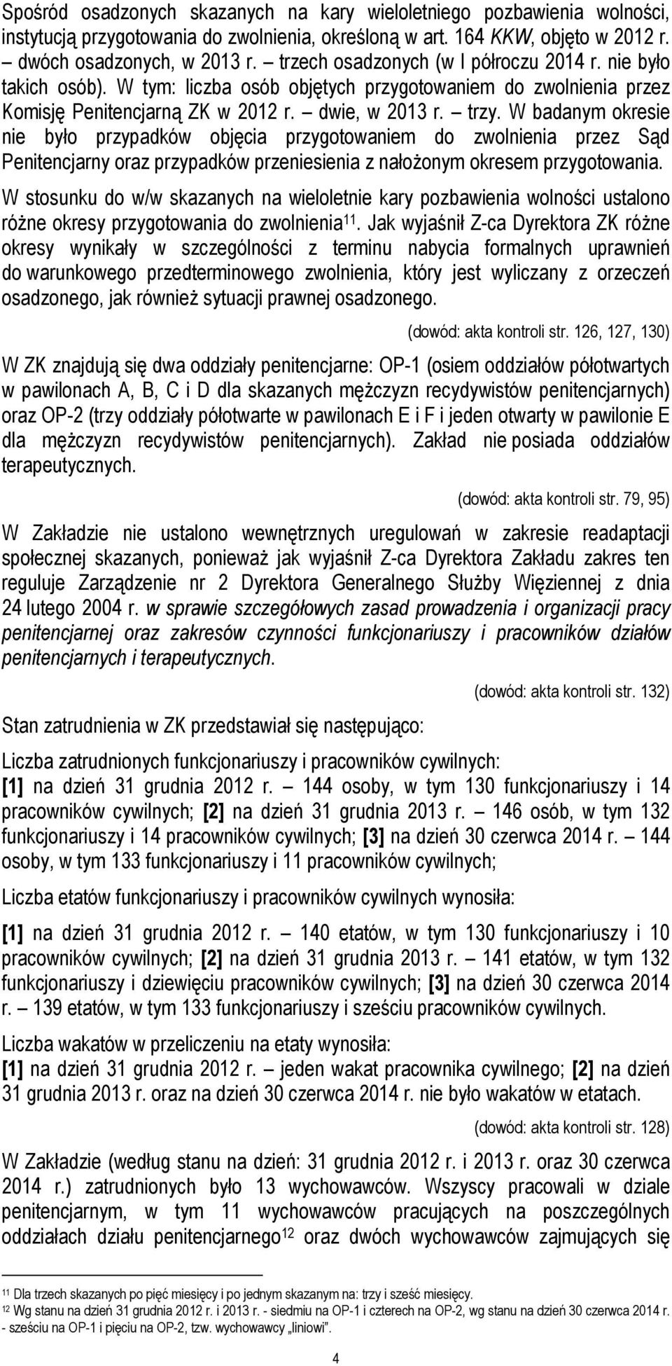 W badanym okresie nie było przypadków objęcia przygotowaniem do zwolnienia przez Sąd Penitencjarny oraz przypadków przeniesienia z nałożonym okresem przygotowania.