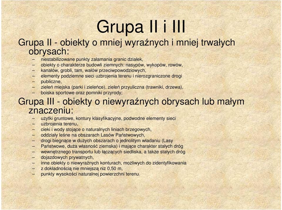 drzewa), boiska sportowe oraz pomniki przyrody; Grupa III - obiekty o niewyraźnych obrysach lub małym znaczeniu: uŝytki gruntowe, kontury klasyfikacyjne, podwodne elementy sieci uzbrojenia terenu,