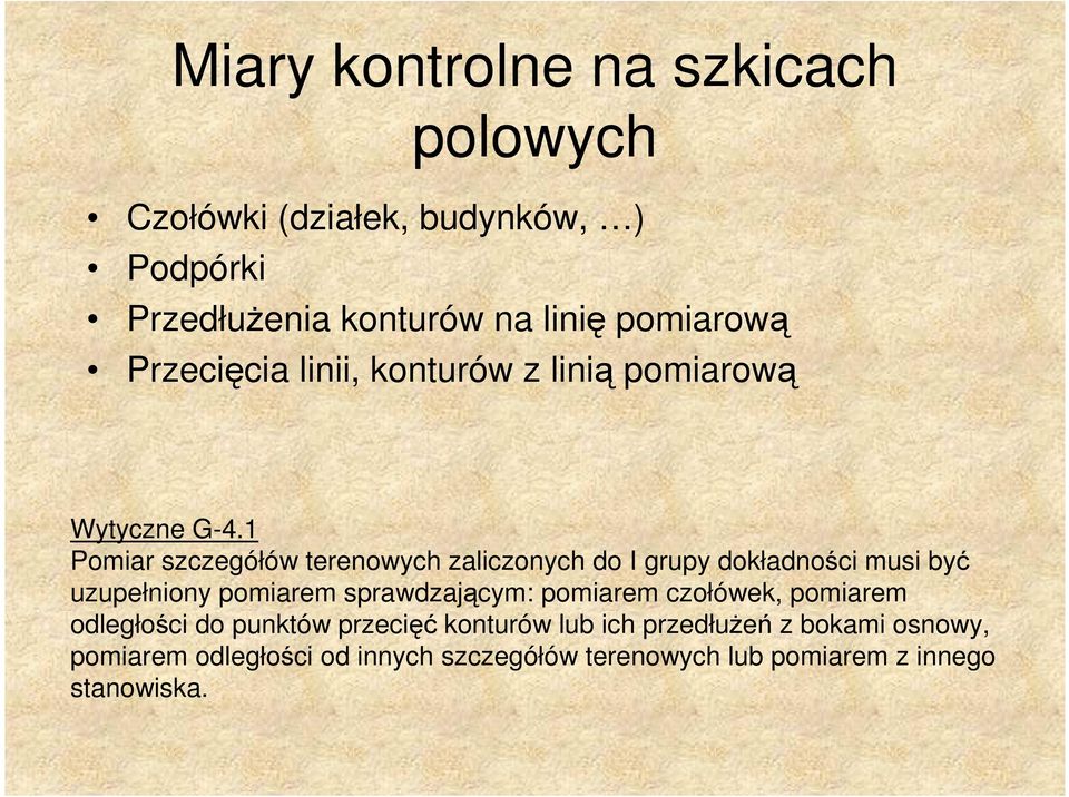 1 Pomiar szczegółów terenowych zaliczonych do I grupy dokładności musi być uzupełniony pomiarem sprawdzającym: