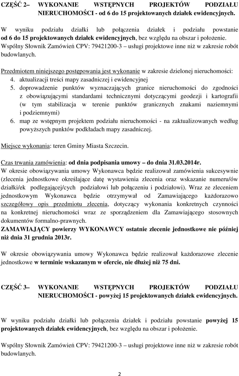 Przedmiotem niniejszego postępowania jest wykonanie w zakresie dzielonej nieruchomości: 4. aktualizacji treści mapy zasadniczej i ewidencyjnej 5.