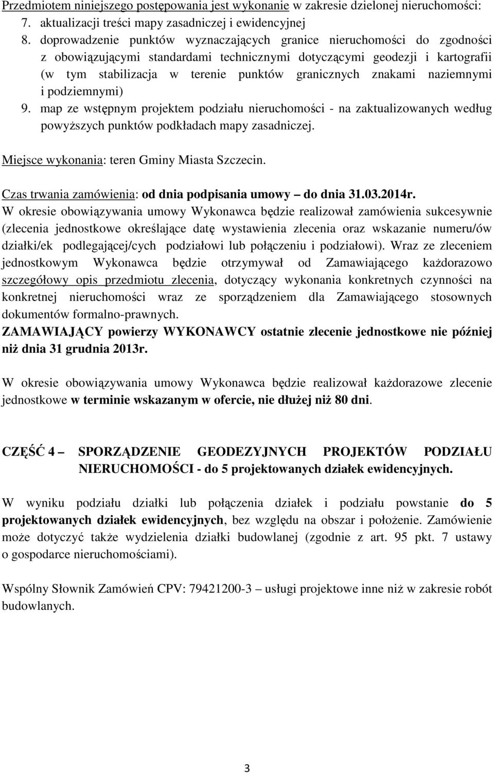 map ze wstępnym projektem podziału nieruchomości - na zaktualizowanych według powyŝszych punktów podkładach mapy zasadniczej. Czas trwania zamówienia: od dnia podpisania umowy do dnia 31.03.2014r.