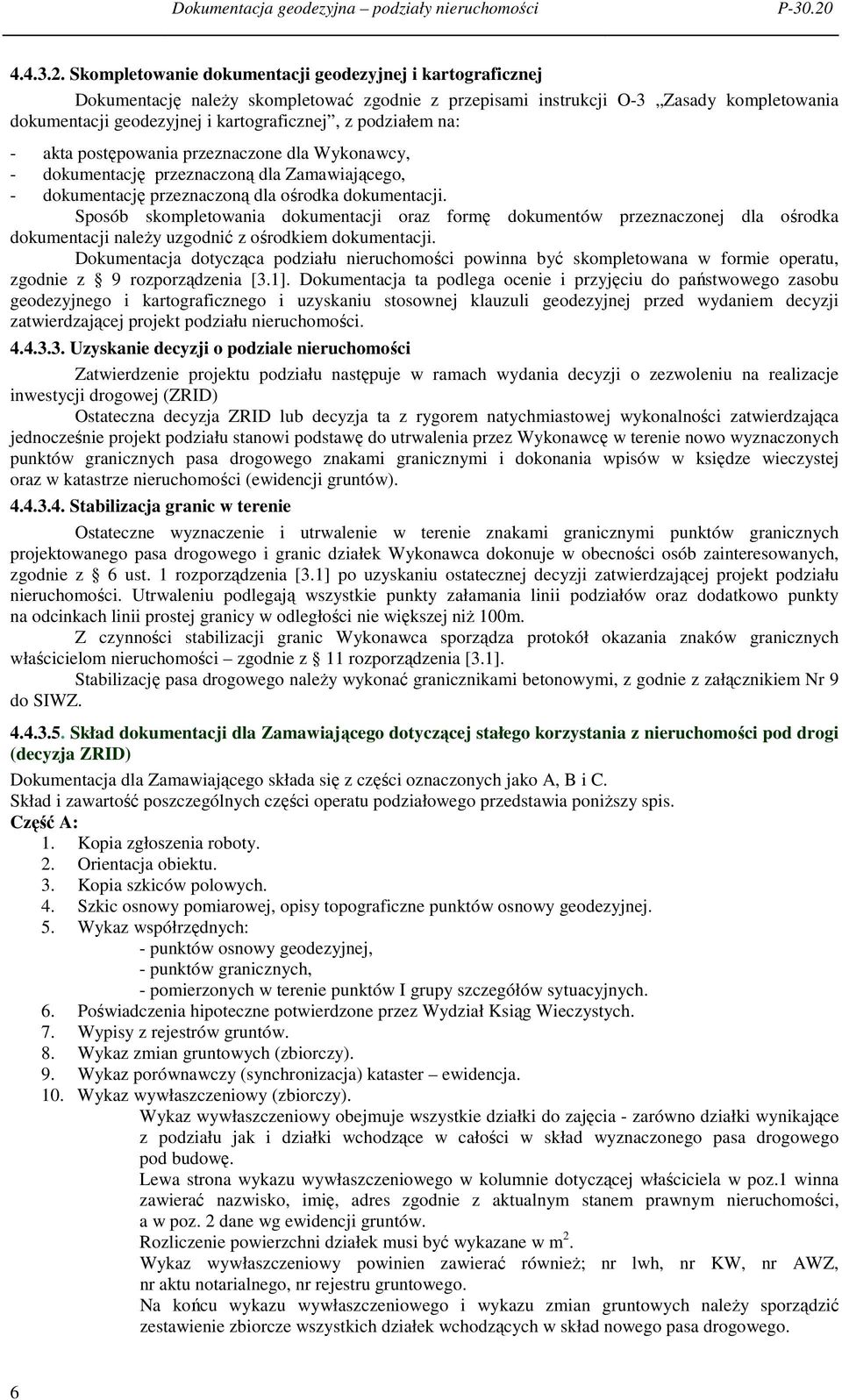 Skompletowanie dokumentacji geodezyjnej i kartograficznej Dokumentację naleŝy skompletować zgodnie z przepisami instrukcji O-3 Zasady kompletowania dokumentacji geodezyjnej i kartograficznej, z