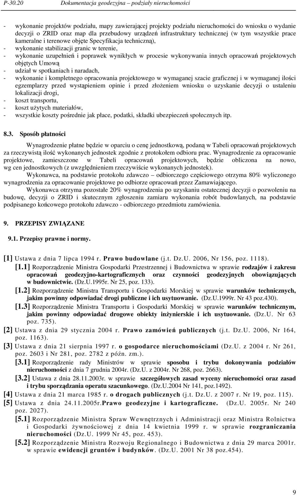 w procesie wykonywania innych opracowań projektowych objętych Umową - udział w spotkaniach i naradach, - wykonanie i kompletnego opracowania projektowego w wymaganej szacie graficznej i w wymaganej