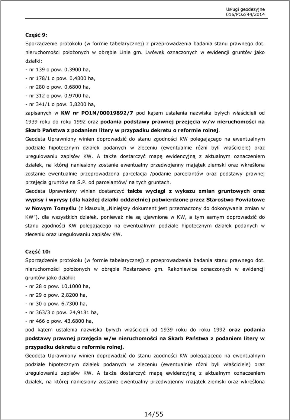 3,8200 ha, zapisanych w KW nr PO1N/00019892/7 pod kątem ustalenia nazwiska byłych właścicieli od 1939 roku do roku 1992 oraz podania podstawy prawnej przejęcia w/w nieruchomości na Skarb Państwa z