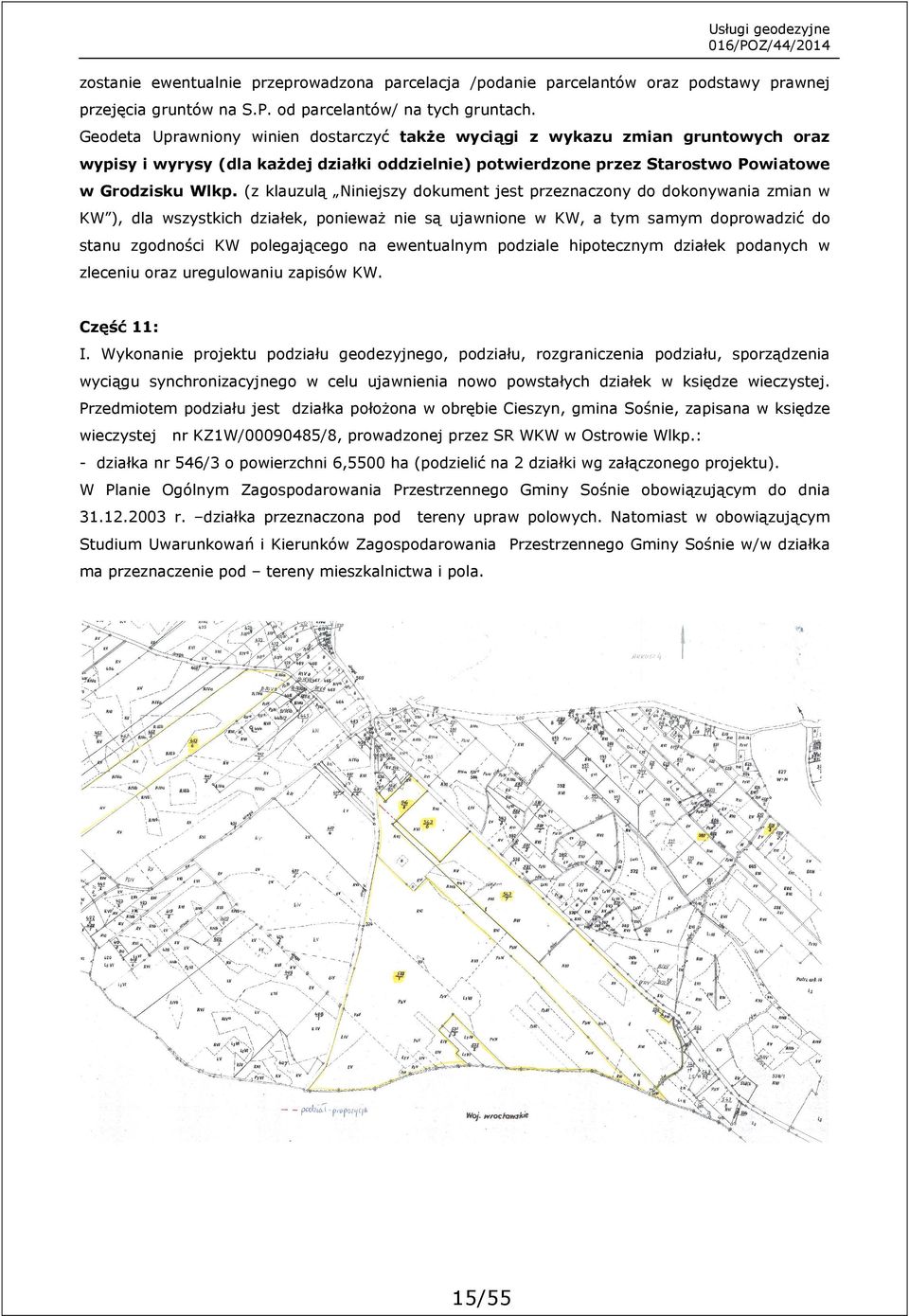 (z klauzulą Niniejszy dokument jest przeznaczony do dokonywania zmian w KW ), dla wszystkich działek, ponieważ nie są ujawnione w KW, a tym samym doprowadzić do stanu zgodności KW polegającego na