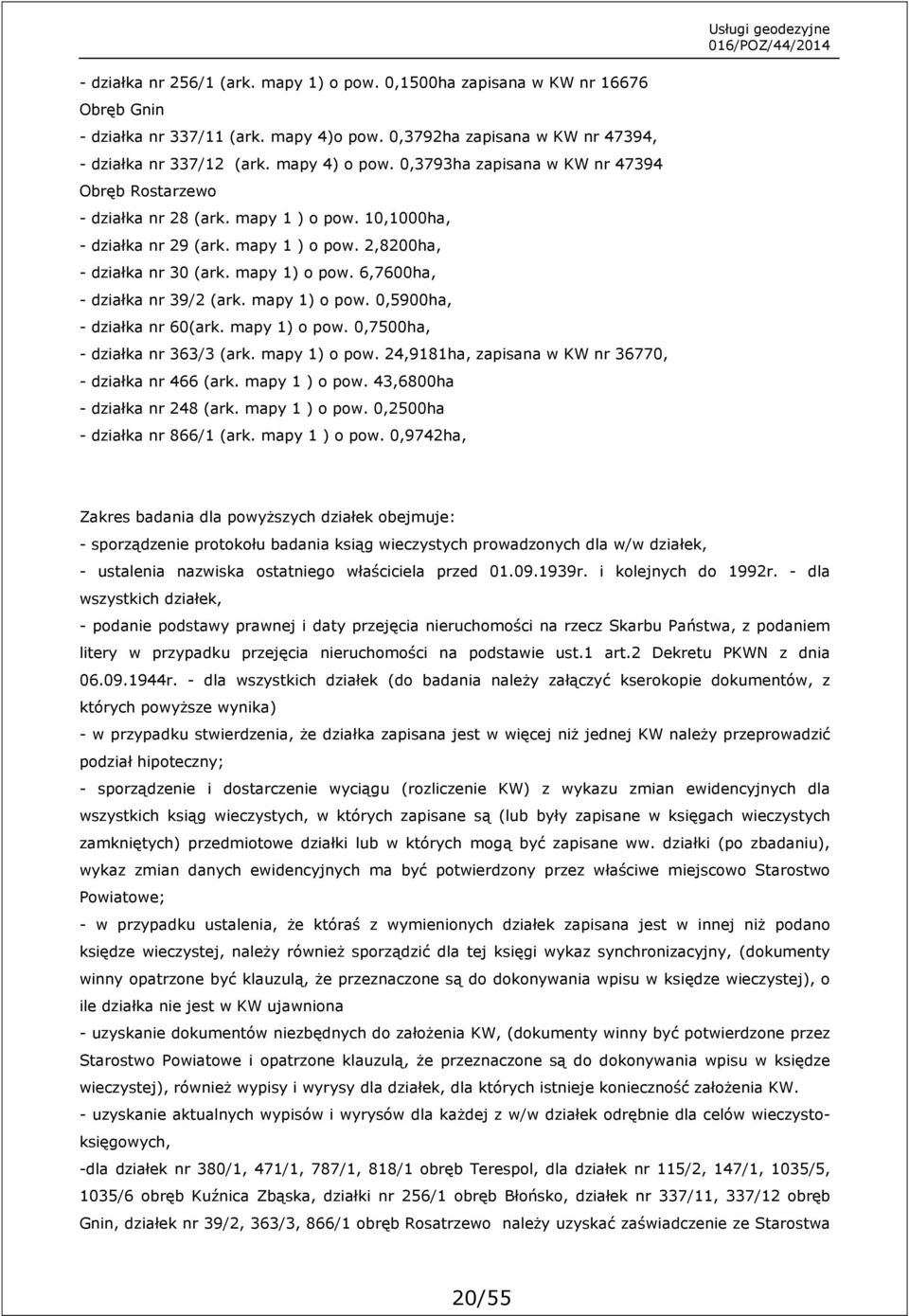 6,7600ha, - działka nr 39/2 (ark. mapy 1) o pow. 0,5900ha, - działka nr 60(ark. mapy 1) o pow. 0,7500ha, - działka nr 363/3 (ark. mapy 1) o pow. 24,9181ha, zapisana w KW nr 36770, - działka nr 466 (ark.