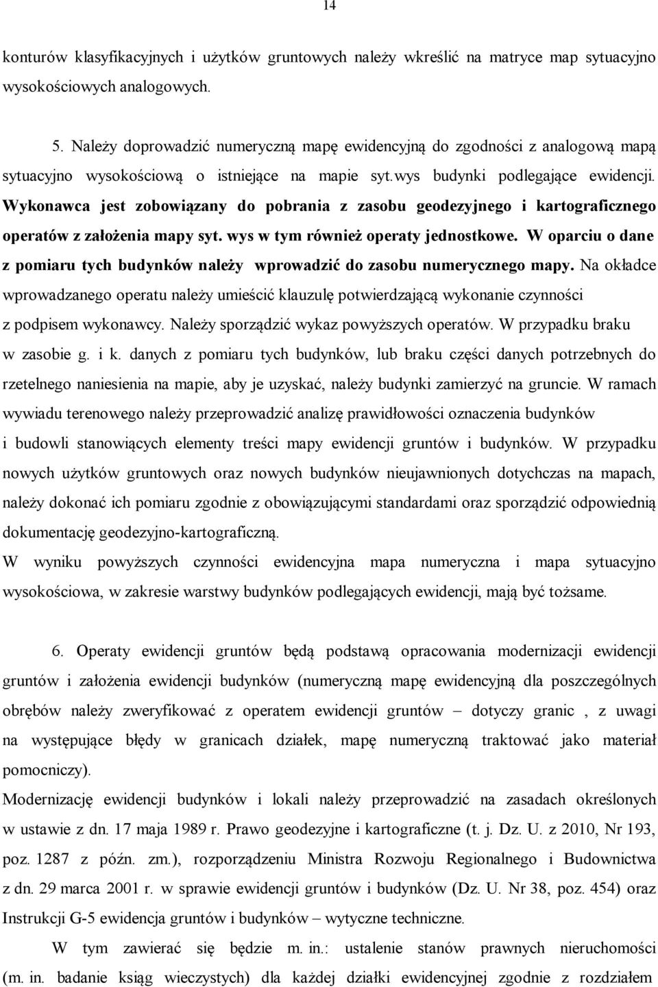 Wykonawca jest zobowiązany do pobrania z zasobu geodezyjnego i kartograficznego operatów z założenia mapy syt. wys w tym również operaty jednostkowe.