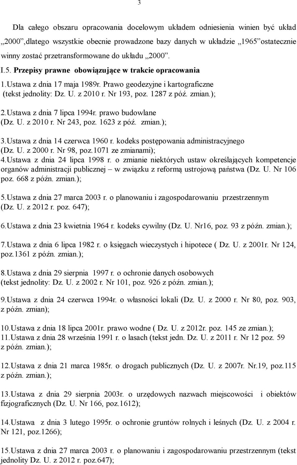 ); 2.Ustawa z dnia 7 lipca 1994r. prawo budowlane (Dz. U. z 2010 r. Nr 243, poz. 1623 z póź. zmian.); 3.Ustawa z dnia 14 czerwca 1960 r. kodeks postępowania administracyjnego (Dz. U. z 2000 r.