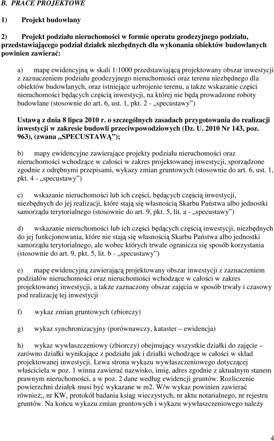 budowlanych, oraz istniejące uzbrojenie terenu, a także wskazanie części nieruchomości będących częścią inwestycji, na której nie będą prowadzone roboty budowlane (stosownie do art. 6, ust. 1, pkt.