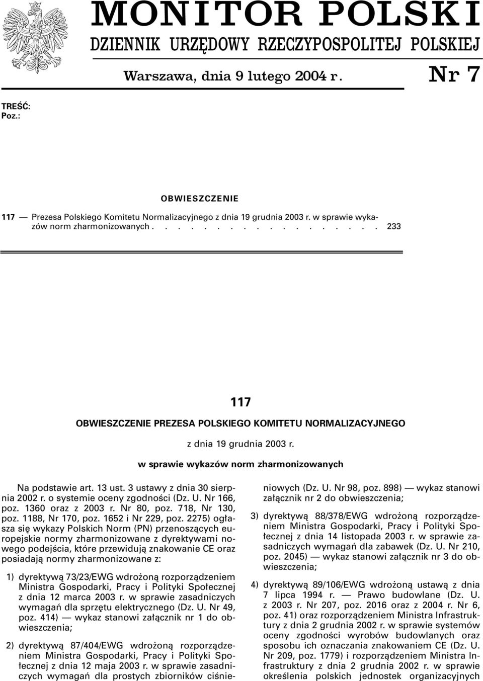 w sprawie wykazów norm zharmonizowanych Na podstawie art. 13 ust. 3 ustawy z dnia 30 sierpnia 2002 r. o systemie oceny zgodnoêci (Dz. U. Nr 166, poz. 1360 oraz z 2003 r. Nr 80, poz. 718, Nr 130, poz.