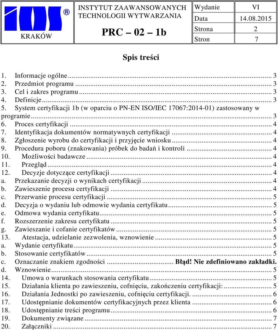 Identyfikacja dokumentów normatywnych certyfikacji... 4 8. Zgłoszenie wyrobu do certyfikacji i przyjęcie wniosku... 4 9. Procedura poboru (znakowania) próbek do badań i kontroli... 4 10.