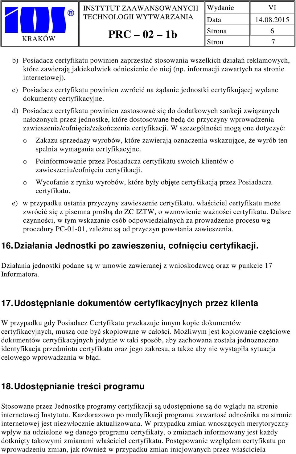 informacji zawartych na stronie internetowej). c) Posiadacz certyfikatu powinien zwrócić na żądanie jednostki certyfikującej wydane dokumenty certyfikacyjne.