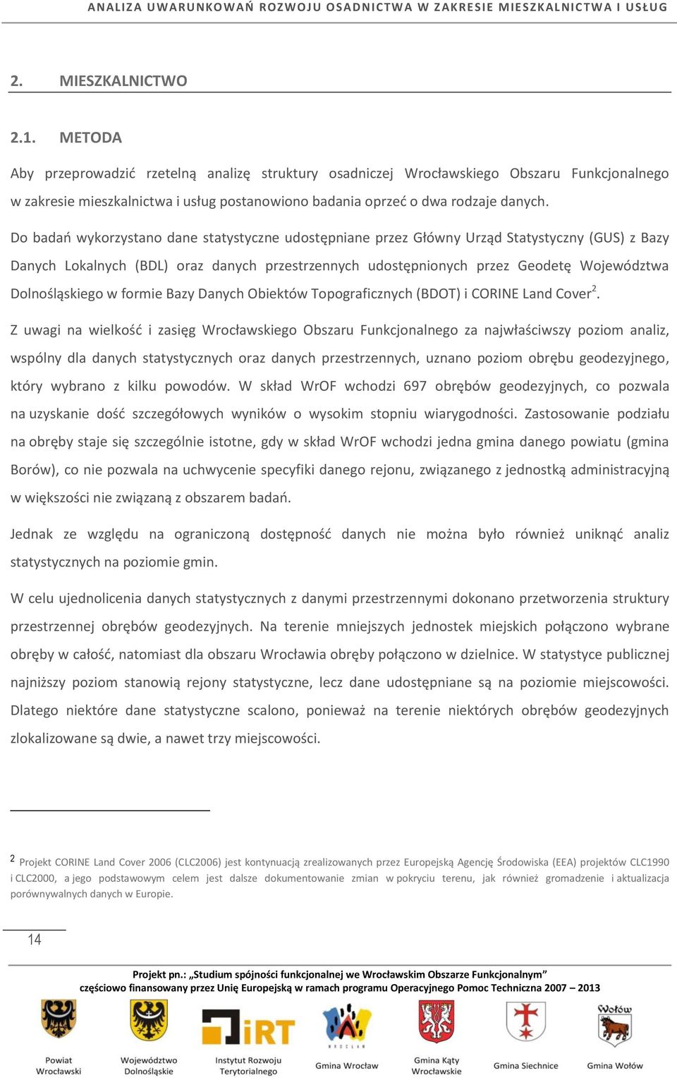 Do badań wykorzystano dane statystyczne udostępniane przez Główny Urząd Statystyczny (GUS) z Bazy Danych Lokalnych (BDL) oraz danych przestrzennych udostępnionych przez Geodetę Województwa