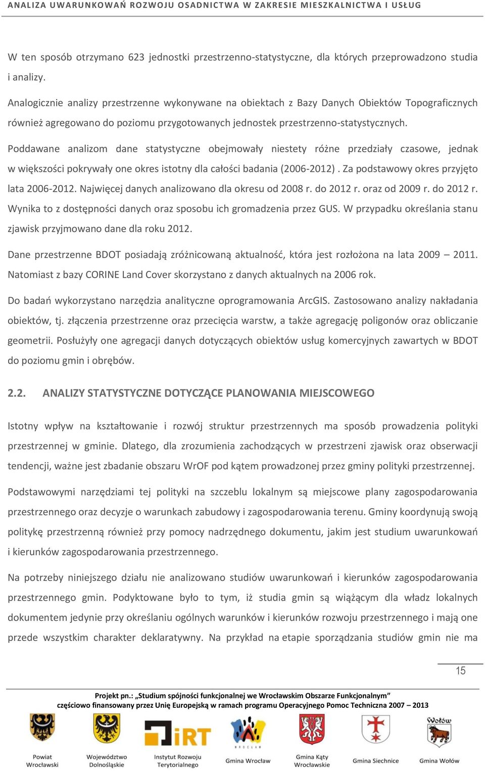 Poddawane analizom dane statystyczne obejmowały niestety różne przedziały czasowe, jednak w większości pokrywały one okres istotny dla całości badania (2006-2012).