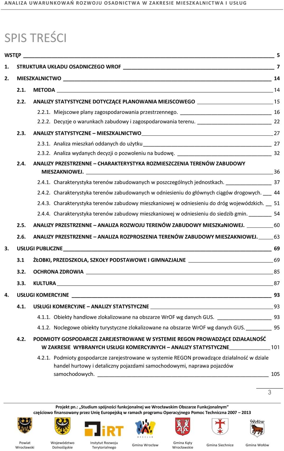 32 2.4. ANALIZY PRZESTRZENNE CHARAKTERYSTYKA ROZMIESZCZENIA TERENÓW ZABUDOWY MIESZAKNIOWEJ. 2.4.1. Charakterystyka terenów zabudowanych w poszczególnych jednostkach. 37 2.4.2. Charakterystyka terenów zabudowanych w odniesieniu do głównych ciągów drogowych.