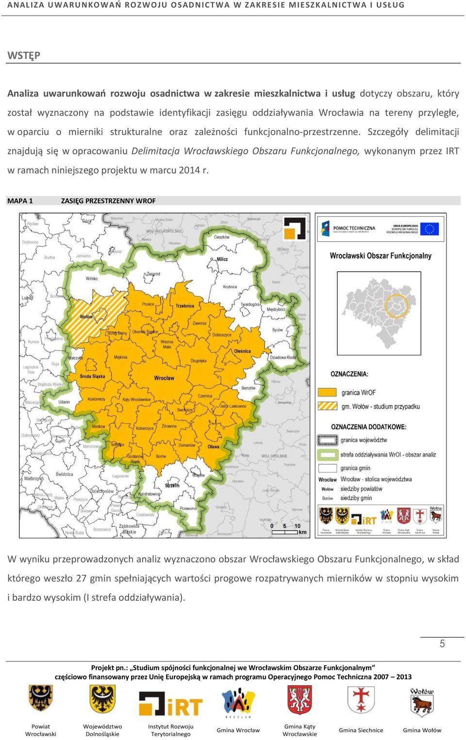 Szczegóły delimitacji znajdują się w opracowaniu Delimitacja Wrocławskiego Obszaru Funkcjonalnego, wykonanym przez IRT w ramach niniejszego projektu w marcu 2014 r.