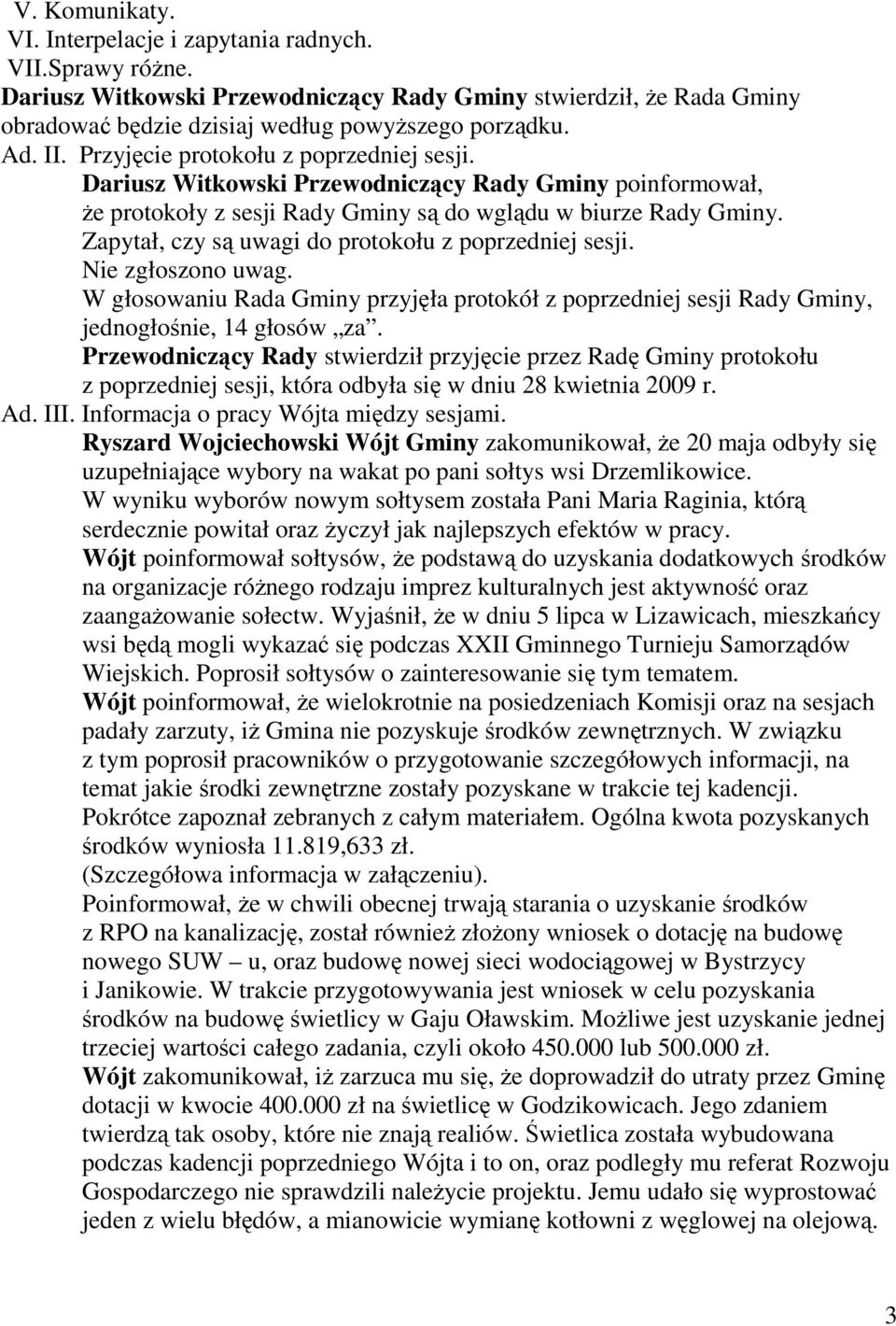 Zapytał, czy są uwagi do protokołu z poprzedniej sesji. W głosowaniu Rada Gminy przyjęła protokół z poprzedniej sesji Rady Gminy, jednogłośnie, 14 głosów za.