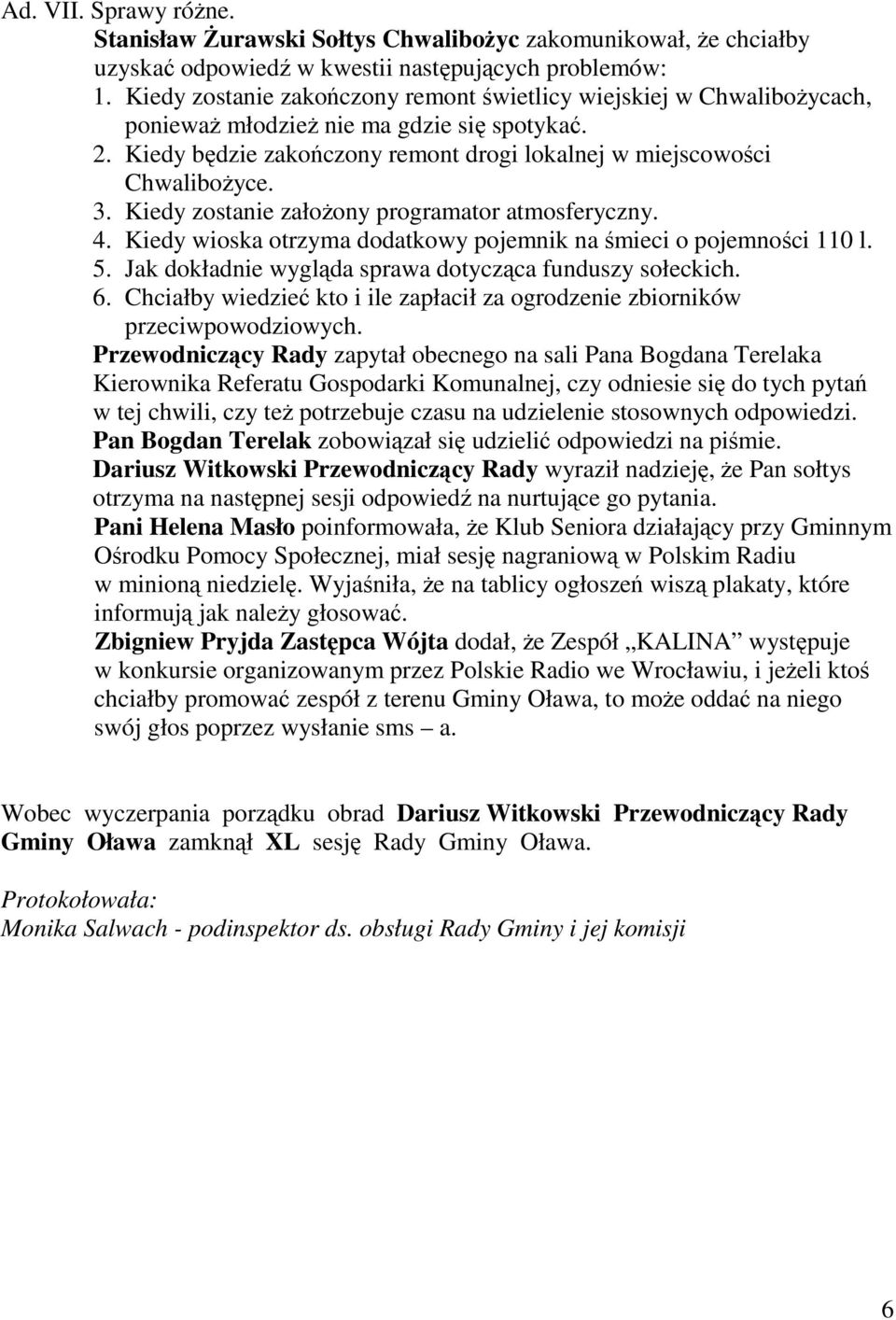 Kiedy zostanie załoŝony programator atmosferyczny. 4. Kiedy wioska otrzyma dodatkowy pojemnik na śmieci o pojemności 110 l. 5. Jak dokładnie wygląda sprawa dotycząca funduszy sołeckich. 6.